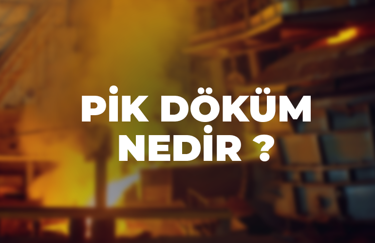 PİK DÖKÜM NEDİR ?